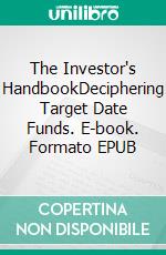 The Investor's HandbookDeciphering Target Date Funds. E-book. Formato EPUB ebook