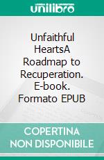 Unfaithful HeartsA Roadmap to Recuperation. E-book. Formato EPUB ebook