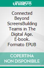 Connected Beyond ScreensBuilding Teams in The Digital Age. E-book. Formato EPUB ebook