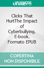 Clicks That HurtThe Impact of Cyberbullying. E-book. Formato EPUB ebook