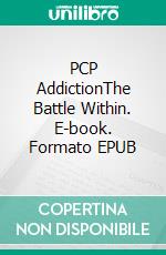 PCP AddictionThe Battle Within. E-book. Formato EPUB ebook