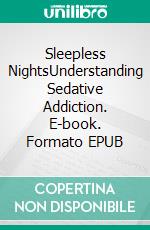 Sleepless NightsUnderstanding Sedative Addiction. E-book. Formato EPUB ebook