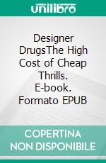 Designer DrugsThe High Cost of Cheap Thrills. E-book. Formato EPUB ebook