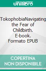 TokophobiaNavigating the Fear of Childbirth. E-book. Formato EPUB ebook