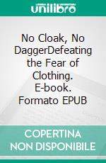 No Cloak, No DaggerDefeating the Fear of Clothing. E-book. Formato EPUB ebook