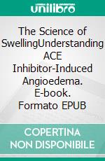 The Science of SwellingUnderstanding ACE Inhibitor-Induced Angioedema. E-book. Formato EPUB ebook