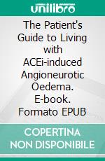 The Patient's Guide to Living with ACEi-induced Angioneurotic Oedema. E-book. Formato EPUB ebook