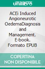 ACEi Induced Angioneurotic OedemaDiagnosis and Management. E-book. Formato EPUB ebook