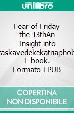Fear of Friday the 13thAn Insight into Paraskavedekekatriaphobia. E-book. Formato EPUB ebook