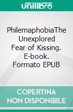 PhilemaphobiaThe Unexplored Fear of Kissing. E-book. Formato EPUB ebook