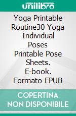 Yoga Printable Routine30 Yoga Individual Poses Printable Pose Sheets. E-book. Formato EPUB ebook