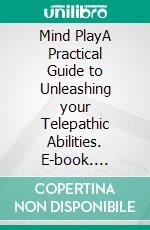 Mind PlayA Practical Guide to Unleashing your Telepathic Abilities. E-book. Formato EPUB ebook