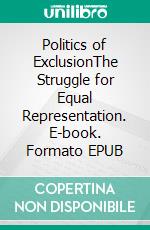 Politics of ExclusionThe Struggle for Equal Representation. E-book. Formato EPUB ebook