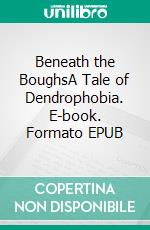 Beneath the BoughsA Tale of Dendrophobia. E-book. Formato EPUB ebook