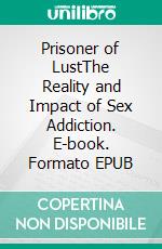Prisoner of LustThe Reality and Impact of Sex Addiction. E-book. Formato EPUB ebook