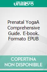 Prenatal YogaA Comprehensive Guide. E-book. Formato EPUB ebook