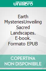 Earth MysteriesUnveiling Sacred Landscapes. E-book. Formato EPUB ebook