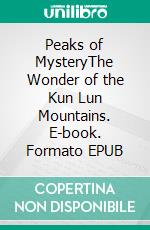 Peaks of MysteryThe Wonder of the Kun Lun Mountains. E-book. Formato EPUB ebook
