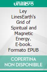 Ley LinesEarth's Grid of Spiritual and Magnetic Energy. E-book. Formato EPUB ebook