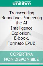 Transcending BoundariesPioneering the AI Intelligence Explosion. E-book. Formato EPUB ebook
