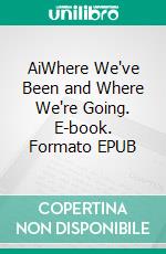 AiWhere We've Been and Where We're Going. E-book. Formato EPUB ebook