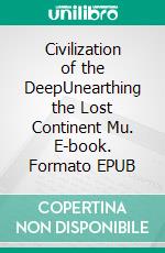 Civilization of the DeepUnearthing the Lost Continent Mu. E-book. Formato EPUB ebook