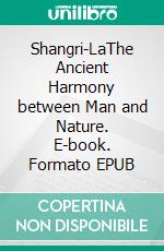 Shangri-LaThe Ancient Harmony between Man and Nature. E-book. Formato EPUB ebook