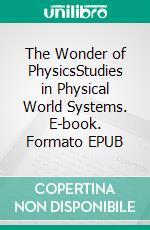 The Wonder of PhysicsStudies in Physical World Systems. E-book. Formato EPUB ebook