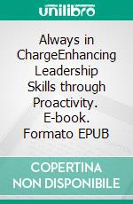 Always in ChargeEnhancing Leadership Skills through Proactivity. E-book. Formato EPUB ebook