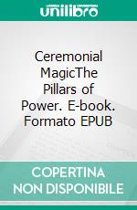 Ceremonial MagicThe Pillars of Power. E-book. Formato EPUB ebook
