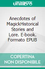 Anecdotes of MagickHistorical Stories and Lore. E-book. Formato EPUB ebook