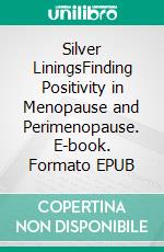 Silver LiningsFinding Positivity in Menopause and Perimenopause. E-book. Formato EPUB ebook