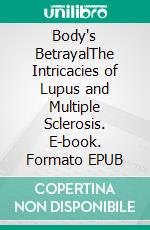 Body's BetrayalThe Intricacies of Lupus and Multiple Sclerosis. E-book. Formato EPUB ebook