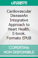 Cardiovascular DiseaseAn Integrative Approach to Heart Health. E-book. Formato EPUB ebook