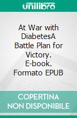At War with DiabetesA Battle Plan for Victory. E-book. Formato EPUB ebook