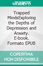 Trapped MindsExploring the Depths of Depression and Anxiety. E-book. Formato EPUB ebook