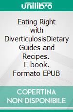 Eating Right with DiverticulosisDietary Guides and Recipes. E-book. Formato EPUB ebook