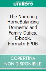 The Nurturing HomeBalancing Domestic and Family Duties. E-book. Formato EPUB ebook