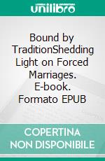 Bound by TraditionShedding Light on Forced Marriages. E-book. Formato EPUB ebook