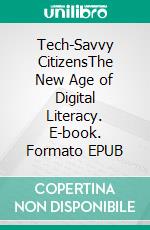 Tech-Savvy CitizensThe New Age of Digital Literacy. E-book. Formato EPUB ebook