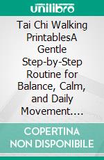 Tai Chi Walking PrintablesA Gentle Step-by-Step Routine for Balance, Calm, and Daily Movement. E-book. Formato EPUB ebook