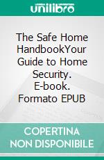 The Safe Home HandbookYour Guide to Home Security. E-book. Formato EPUB ebook