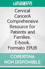 Cervical CancerA Comprehensive Resource for Patients and Families. E-book. Formato EPUB ebook