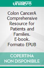 Colon CancerA Comprehensive Resource for Patients and Families. E-book. Formato EPUB ebook di Ethan D.