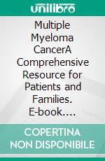 Multiple Myeloma CancerA Comprehensive Resource for Patients and Families. E-book. Formato EPUB ebook di Ethan D.