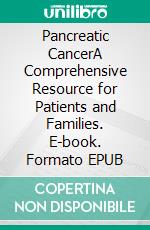 Pancreatic CancerA Comprehensive Resource for Patients and Families. E-book. Formato EPUB ebook