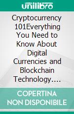 Cryptocurrency 101Everything You Need to Know About Digital Currencies and Blockchain Technology. E-book. Formato EPUB ebook