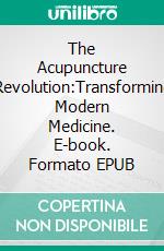 The Acupuncture Revolution:Transforming Modern Medicine. E-book. Formato EPUB ebook di Amelia B. Callaghan