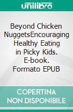 Beyond Chicken NuggetsEncouraging Healthy Eating in Picky Kids. E-book. Formato EPUB