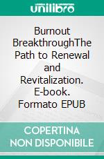 Burnout BreakthroughThe Path to Renewal and Revitalization. E-book. Formato EPUB